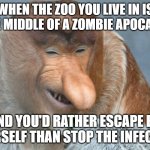If you know what this references, you're golden. | When the zoo you live in is in the middle of a zombie apocalypse; and you'd rather escape by yourself than stop the infection | image tagged in janusz,monkey | made w/ Imgflip meme maker