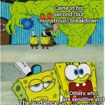 There are two types of reactions for seeing Caine at his worst when he finally lost it. | Caine in his second (but monstrous) breakdown; Others who are sensitive and easily freak out; The audience | image tagged in spongebob squarepants scared but also not scared,the amazing digital circus,tadc,caine,spongebob squarepants,spongebob | made w/ Imgflip meme maker