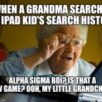 Wii Sports | when a grandma searches an ipad kid's search history; alpha sigma boi? is that a new game? ooh, my little grandchild... | image tagged in memes,grandma finds the internet | made w/ Imgflip meme maker