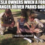 Ford Ranger / Raptor parking menace | Tesla owners when a ford 
ranger driver parks badly | image tagged in i was murdered,tesla,ford ranger,ford raptor | made w/ Imgflip meme maker