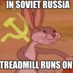 this is our treadmill | in soviet russia; the treadmill runs on you | image tagged in bugs bunny communist | made w/ Imgflip meme maker