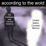 hmm yes north america omly 3 contries | North America according to the wold:; the Caribbean and Central America; United states, Canada, Mexico | image tagged in light man overshadowing black man,geography | made w/ Imgflip meme maker
