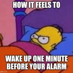 Waking up before alarm | How it feels to; Wake up one minute before your alarm | image tagged in angry homer simpson in bed,the simpsons,homer simpson | made w/ Imgflip meme maker
