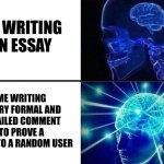 Smort | Me writing an essay; Me writing a very formal and detailed comment to prove a point to a random user | image tagged in expanding brain 2 | made w/ Imgflip meme maker