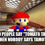 Wait | why do people say "tomato tamoto" 
when nobody says tamoto | image tagged in gifs,aaaaaaaaaaaaaaaaaaaaaaaaaaa | made w/ Imgflip video-to-gif maker