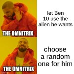 If you know you know | let Ben 10 use the alien he wants; The Omnitrix; choose a random one for him; The Omnitrix | image tagged in memes,drake hotline bling,funny,ben 10 | made w/ Imgflip meme maker