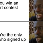 Art | You win an art contest; You're the only one who signed up | image tagged in disappointed black guy | made w/ Imgflip meme maker