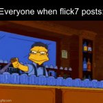 Slop | Everyone when flick7 posts: | image tagged in gifs,funny,memes,relatable,funny memes | made w/ Imgflip video-to-gif maker