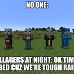 Illagers | No one:; Illagers at night: ok time for bed cuz we're tough raiders | image tagged in illagers,memes,minecraft,funny | made w/ Imgflip meme maker