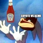 sweet sweet victory | coyote vs acme | image tagged in bugs bunny succulent,wile e coyote,looney tunes,ketchup,warner bros,victory | made w/ Imgflip meme maker