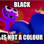 black is not a color | Black; Is not a colour | image tagged in black is not a color | made w/ Imgflip meme maker