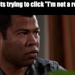 real | Robots trying to click "I'm not a robot" | image tagged in sweating bullets,robot,im not a robot,memes,funny | made w/ Imgflip meme maker