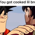 Cooked lil bro