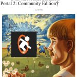 P2:CE IN BETA MOMENT | Portal 2: Community Edition | image tagged in is the cure to male loneliness,it out,yayyy | made w/ Imgflip meme maker