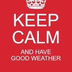 Summer! | Keep calm; and have good weather | image tagged in memes,keep calm and carry on red | made w/ Imgflip meme maker