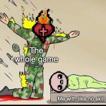 Silent Protector | The whole game; Me with like no skill | image tagged in silent protector | made w/ Imgflip meme maker