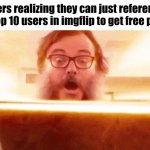 truth btw | users realizing they can just reference the top 10 users in imgflip to get free points | image tagged in jack black reading book,funny | made w/ Imgflip meme maker