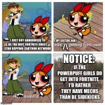 powerpuff girls memes 'til my birthday (week 3) | my sisters and i; i just got announced to be the next fortnite guest star repping cartoon network; /\; notice:; if the powerpuff girls do get into fortnite, i'd rather they have mechs than be sidekicks | image tagged in i'm getting mine,powerpuff girls,ben 10,fortnite | made w/ Imgflip meme maker
