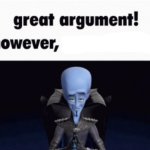 great argument! however, x meme