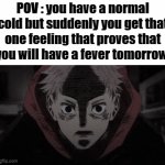 i think i might have a fever tomorrow | POV : you have a normal cold but suddenly you get that one feeling that proves that you will have a fever tomorrow | image tagged in gifs,sick humor,tags,staring | made w/ Imgflip video-to-gif maker
