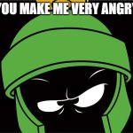 Marvin the Martian | YOU MAKE ME VERY ANGRY | image tagged in marvin the martian | made w/ Imgflip meme maker