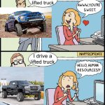 Lifted trucks | I drive a lifted truck; I drive a lifted truck | image tagged in hello human resources | made w/ Imgflip meme maker