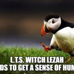 Well she does.... | L.T.S. Witch Lezah needs to get a sense of humor | image tagged in memes,unpopular opinion puffin,looney tunes show,the looney tunes show,witch lezah,sense of humor | made w/ Imgflip meme maker