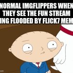 bruh | normal imgflippers when they see the fun stream being flooded by flick7 memes | image tagged in gifs,memes,fun,flick7,stop | made w/ Imgflip video-to-gif maker