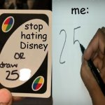 don't care | me:; stop hating Disney | image tagged in draw 25 with a paper | made w/ Imgflip meme maker