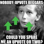 Tiny Tim | Nobody: upvote beggars:; Could you spare me an upvote or two? | image tagged in tiny tim | made w/ Imgflip meme maker