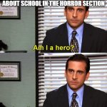 Am I a Hero? Michael Scott | Me after putting a book about school in the horror section | image tagged in am i a hero michael scott | made w/ Imgflip meme maker
