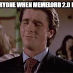 MEMELORD 2.0 IS BETTER | everyone when memelord 2.0 post | image tagged in gifs,relatable memes,memes,not funny,funny,notfunny | made w/ Imgflip video-to-gif maker