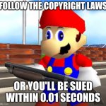 Nintendo Be Like: | Follow the copyright laws; Or you'll be sued within 0.01 seconds | image tagged in smg4 shotgun mario,reality,copyright,oh no,wtf,oh wow are you actually reading these tags | made w/ Imgflip meme maker