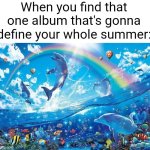 We gonna party all summer long | When you find that one album that's gonna define your whole summer: | image tagged in happy dolphin rainbow,summer,songs,album,music,relatable | made w/ Imgflip meme maker
