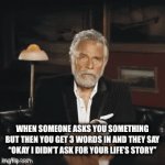 They have patience of toddlers. | When someone asks you something but then you get 3 words in and they say “Okay I didn’t ask for your life’s story” | image tagged in gifs,gif,memes,meme | made w/ Imgflip video-to-gif maker