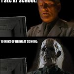 I'll Just Wait Here | 1 sec at school:; 10 mins of being at school: | image tagged in memes,i'll just wait here | made w/ Imgflip meme maker