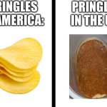 “crisps” | pringles in america:; pringles in the uk: | image tagged in split,funny,memes,wordplay,chips,crisps | made w/ Imgflip meme maker
