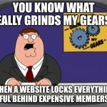 Peter Griffin News | you know what really grinds my gears? when a website locks everything useful behind expensive membership | image tagged in memes,peter griffin news | made w/ Imgflip meme maker