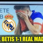 It's so over | Real Betis 1-1 Real Madrid. | image tagged in fifa 16 delete club,real betis,real madrid,la liga,sports,memes | made w/ Imgflip meme maker