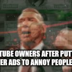 ..... | Youtube Owners after putting ads after ads to annoy people be like: | image tagged in gifs,youtube,ads,random,memes | made w/ Imgflip video-to-gif maker