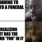 More Linguistic Discoveries | Having to go to a funeral; Realizing it has the word "fun" in it | image tagged in reversed disappointed black man,dark humor,english,funny,logic,wait what | made w/ Imgflip meme maker