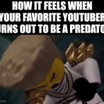 It felt like ultimate betrayal | How it feels when your favorite YouTuber turns out to be a predator: | image tagged in gifs,funny,memes | made w/ Imgflip video-to-gif maker