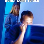 Honey come to bed