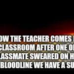 welp hes gone | How the teacher comes in our classroom after one of our classmate sweared on his familys bloodline we have a sub today | image tagged in gifs,school,triue,meme | made w/ Imgflip video-to-gif maker