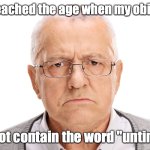 Back In My Day | I've reached the age when my obituary; will not contain the word "untimely". | image tagged in back in my day | made w/ Imgflip meme maker