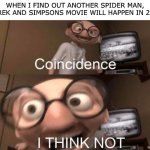 It’s gonna be 2007 all over again | When I find out another spider man, shrek and Simpsons movie will happen in 2027 | image tagged in coincidence i think not | made w/ Imgflip meme maker