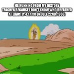 I seriously don’t know man leave me alon- | Me running from my history teacher because I don’t know who breathed at exactly 4:17 PM on July 22nd, 1986: | image tagged in gifs,anime,memes,funny,one piece,dragon ball | made w/ Imgflip video-to-gif maker