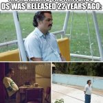 What happened to the Nintendo DS? | Me realizing the Nintendo DS was released 22 years ago: | image tagged in memes,sad pablo escobar,funny,nintendo | made w/ Imgflip meme maker