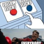 Follow Flick7 | Block Flick7; Follow Flick7; Everybody | image tagged in robotnik button,flick7 | made w/ Imgflip meme maker