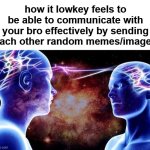 me and bro | how it lowkey feels to be able to communicate with your bro effectively by sending each other random memes/images | image tagged in mind reading,fun,memes,real,27 | made w/ Imgflip meme maker